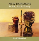 New Horizons in Life, Art & Poetry By Dr William Clark Cover Image