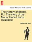 The History of Bristol, R.I. the Story of the Mount Hope Lands. Illustrated. By Wilfred Harold Munro Cover Image