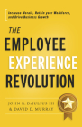The Employee Experience Revolution: Increase Morale, Retain Your Workforce, and Drive Business Growth Cover Image