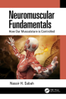 Neuromuscular Fundamentals: How Our Musculature Is Controlled By Nassir H. Sabah Cover Image