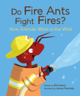 Do Fire Ants Fight Fires?: How Animals Work in the Wild By Etta Kaner, Jenna Piechota (Illustrator) Cover Image