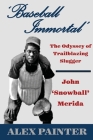 'Baseball Immortal': The Odyssey of Trailblazing Slugger John 'Snowball' Merida By Alex Painter Cover Image