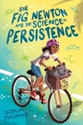 Sir Fig Newton and the Science of Persistence By Sonja Thomas Cover Image
