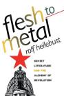 Flesh to Metal: Soviet Literature and the Alchemy of Revolution By Rolf Hellebust Cover Image
