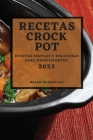 Recetas Crock Pot 2022: Recetas Simples Y Deliciosas Para Principiantes By Belen Rodriguez Cover Image