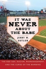 It Was Never About the Babe: The Red Sox, Racism, Mismanagement, and the Curse of the Bambino Cover Image