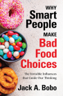 Why Smart People Make Bad Food Choices: The Invisible Influences That Guide Our Thinking (Healthy Lifestyle) By Jack Bobo Cover Image