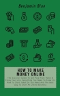 How to Make Money Online: The Succinct Guide To Get Paid From Home & Enjoy Your Life. Everything You Need To Know On How To Start, What Do You N Cover Image
