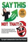 Say This--NOT THAT: Power phrases designed to help you communicate with power, tact, and finesse, along with danger phrases to avoid at al By Dan O'Connor Cover Image