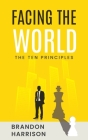 Facing The World: The Ten Principles By Brandon Harrison Cover Image