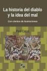 La historia del diablo y la idea del mal: Desde los primeros tiempos hasta nuestros días By Daniel Bernardo (Translator), Paul Carus Cover Image
