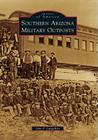 Southern Arizona Military Outposts (Images of America (Arcadia Publishing)) Cover Image