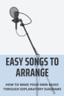 Easy Songs To Arrange: How To Make Your Own Music Through Explanatory Diagrams: Music Sound Search By Dominick Golliday Cover Image
