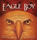 Eagle Boy: A Pacific Northwest Native Tale By Richard Lee Vaughan, Lee Christiansen (Illustrator) Cover Image