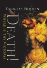 Death!: Where Is Thy Victory? By Douglas Holden Cover Image
