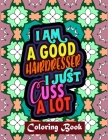 I Am A Good Hairdresser I Just Cuss A Lot: Thank You Gifts For Hairdresser Sweary Word Coloring Book Patterns For Relaxation By Creative Posh Designs Cover Image