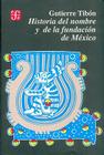 Historia del Nombre y de la Fundacion de Mexico (Seccion de Obras de Historia) By Gutierre Tibn, Jacques Soustelle (Prologue by) Cover Image