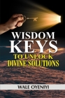 Wisdom Keys to Unlock Divine Solutions: Biblical Secrets to Miracles and Breakthroughs Cover Image