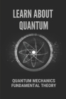 Learn About Quantum: Quantum Mechanics Fundamental Theory: Quantum Mechanics Fundamental Theory By Heath Vichidvongsa Cover Image