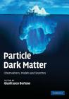 Particle Dark Matter: Observations, Models and Searches By Gianfranco Bertone (Editor) Cover Image