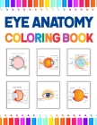 Eye Anatomy Coloring Book: Human Eye Coloring & Activity Book for Kids. An Entertaining And Instructive Guide To The Human Eye. Human Eye Anatomy Cover Image