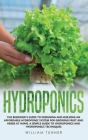 Hydroponics: The Beginner's Guide to Designing and Building an Affordable Hydroponic System for Growing Fruit and Herbs at Home. a Cover Image