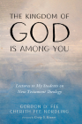 The Kingdom of God Is Among You: Lectures to My Students on New Testament Theology By Gordon D. Fee, Cherith Fee Nordling, Craig S. Keener (Foreword by) Cover Image