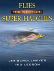 Flies for Western Super Hatches By Jim Schollmeyer, Ted Leeson Cover Image