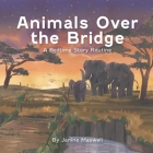 Animals Over the Bridge: A Bedtime Story Routine Cover Image
