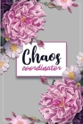 Chaos Coordinator: A funny notebook for mom, for lady boss, for busy moms, teachers, floral design, To Do List Notebook Cover Image