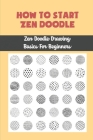How To Start Zen Doodle: Zen Doodle Drawing Basics For Beginners: Zen Method Of Drawing By Ashely Readenour Cover Image