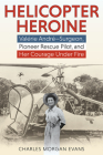 Helicopter Heroine: Valérie André--Surgeon, Pioneer Rescue Pilot, and Her Courage Under Fire By Charles Morgan Evans Cover Image