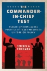 The Commander-In-Chief Test: Public Opinion and the Politics of Image-Making in Us Foreign Policy (Cornell Studies in Security Affairs) By Jeffrey A. Friedman Cover Image