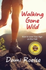 Walking Gone Wild: How to Lose Your Age on the Trail By Dami Roelse Cover Image