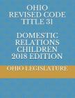 Ohio Revised Code Title 31 Domestic Relations Children 2018 Edition By Ohio Legislature Cover Image