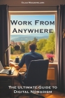 Work from Anywhere: The Ultimate Guide to Digital Nomadism By Silas Meadowlark Cover Image