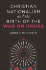 Christian Nationalism and the Birth of the War on Drugs By Andrew Monteith Cover Image