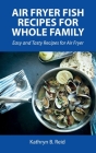 Air Fryer Fish Recipes for Whole Family: Easy and Tasty Recipes for Air Fryer Cover Image