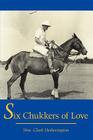 Six Chukkers of Love By Wm Clark Hetherington Cover Image