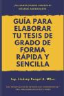 Guía para elaborar tu Tesis de Grado de forma Rápida y Sencilla: Una Recopilación de Estrategias, Herramientas Y Tips, Para Simplificar Esta Tarea By Lindsay Rangel Cover Image
