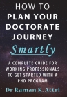 How to Plan Your Doctorate Journey Smartly: A Complete Guide for Working Professionals To Get Started With a PhD Program Cover Image