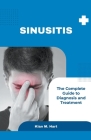 Sinusitis: The Complete Guide to Diagnosis and Treatment By Kian M. Hart Cover Image