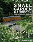 Royal Horticultural Society Small Garden Handbook: Making the Most of Your Outdoor Space By Andrew Wilson, Steven Wooster (Photographer) Cover Image