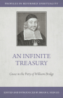 An Infinite Treasury: Grace in the Piety of William Bridge (Profiles in Reformed Spirituality) By Brian G. Hedges (Editor) Cover Image