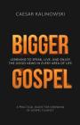 Bigger Gospel: Learning to Speak, Live and Enjoy the Good News in Every Area of Life By Caesar Kalinowski Cover Image