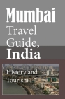 Mumbai Travel Guide, India: History and Tourism By Ezra Hunt Cover Image