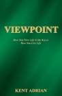 Viewpoint: How You View Life Is the Key to How You Live Life By Kent Adrian Cover Image