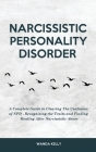 Narcissistic Personality Disorder: A Complete Guide to Clearing The Confusion of NPD - Recognizing the Traits and Finding Healing After Narcissistic A By Wanda Kelly Cover Image