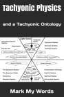 Tachyonic Physics: and a Tachyonic Ontology (Quantum Mechanics #5) By Mark My Words Cover Image