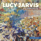 Lucy Jarvis: Even Stones Have Life By Roslyn Rosenfeld Cover Image